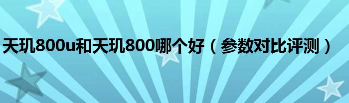 天玑800u和天玑800哪个好（参数对比评测）