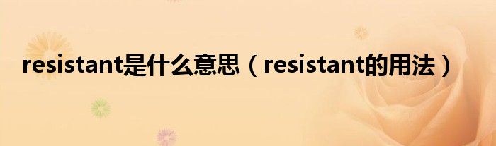 resistant是什么意思（resistant的用法）