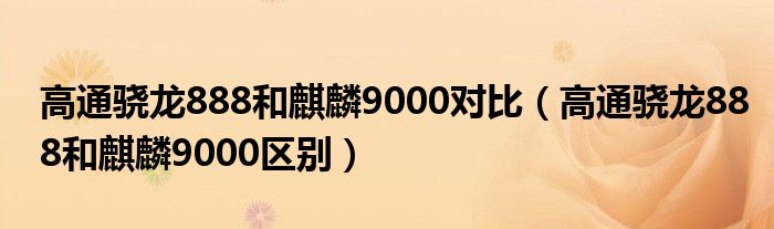 高通骁龙888和麒麟9000对比（高通骁龙888和麒麟9000区别）