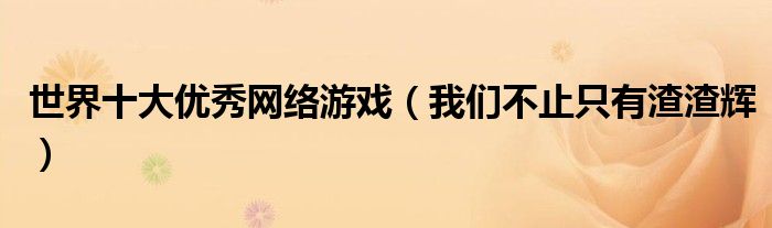 世界十大优秀网络游戏（我们不止只有渣渣辉）