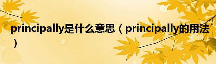 principally是什么意思（principally的用法）