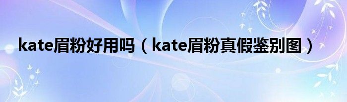 kate眉粉好用吗（kate眉粉真假鉴别图）