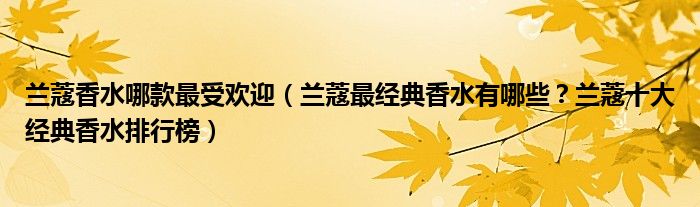 兰蔻香水哪款最受欢迎（兰蔻最经典香水有哪些？兰蔻十大经典香水排行榜）