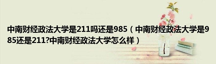 中南财经政法大学是211吗还是985（中南财经政法大学是985还是211?中南财经政法大学怎么样）