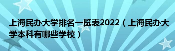 上海民办大学排名一览表2022（上海民办大学本科有哪些学校）