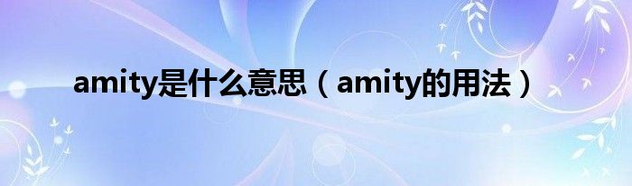 amity是什么意思（amity的用法）