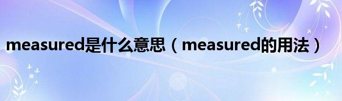 measured是什么意思（measured的用法）