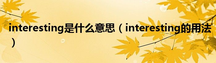 interesting是什么意思（interesting的用法）