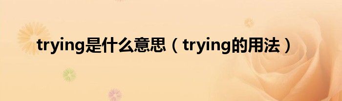 trying是什么意思（trying的用法）