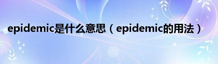 epidemic是什么意思（epidemic的用法）