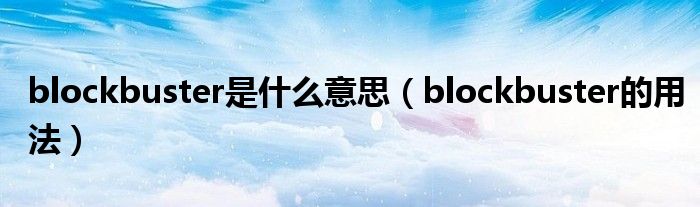 blockbuster是什么意思（blockbuster的用法）