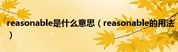 reasonable是什么意思（reasonable的用法）