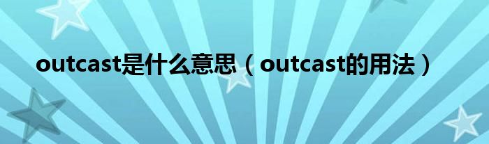 outcast是什么意思（outcast的用法）