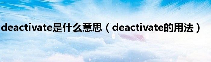 deactivate是什么意思（deactivate的用法）