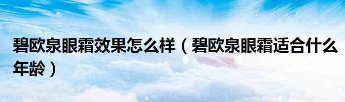 碧欧泉眼霜效果怎么样（碧欧泉眼霜适合什么年龄）
