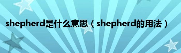 shepherd是什么意思（shepherd的用法）