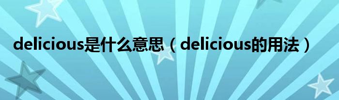 delicious是什么意思（delicious的用法）
