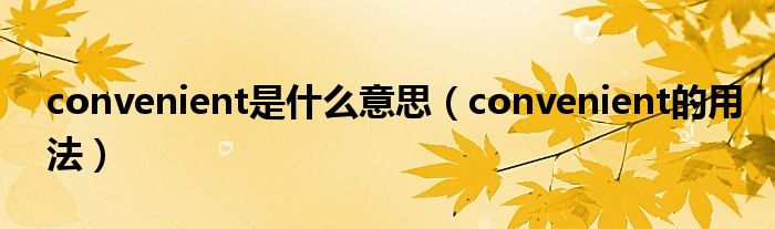 convenient是什么意思（convenient的用法）