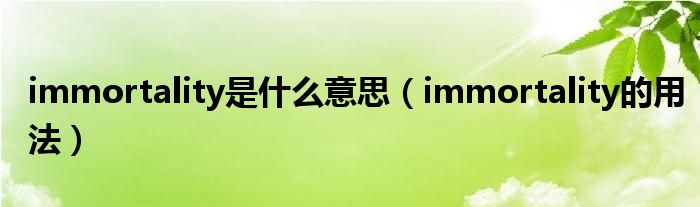 immortality是什么意思（immortality的用法）