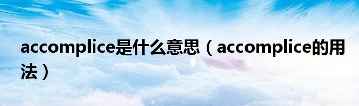 accomplice是什么意思（accomplice的用法）