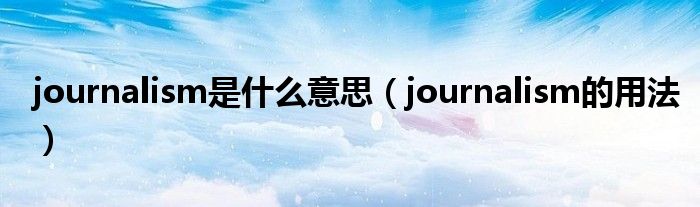 journalism是什么意思（journalism的用法）