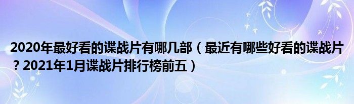 2020年最好看的谍战片有哪几部（最近有哪些好看的谍战片？2021年1月谍战片排行榜前五）