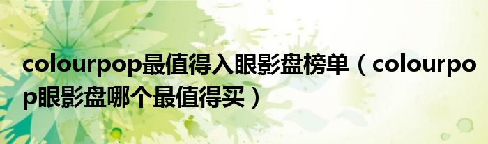 colourpop最值得入眼影盘榜单（colourpop眼影盘哪个最值得买）