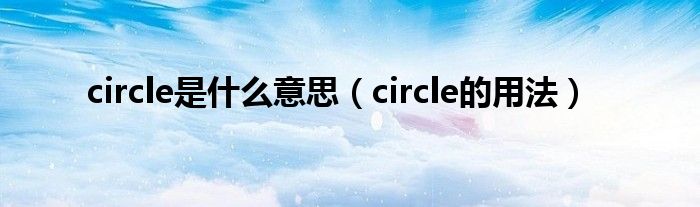 circle是什么意思（circle的用法）