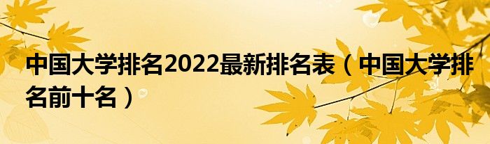 中国大学排名2022最新排名表（中国大学排名前十名）