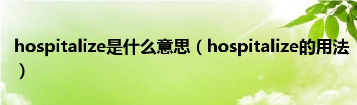 hospitalize是什么意思（hospitalize的用法）