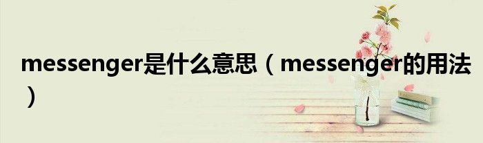 messenger是什么意思（messenger的用法）