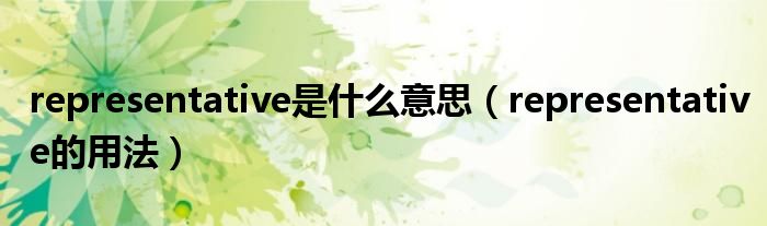 representative是什么意思（representative的用法）