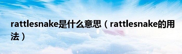 rattlesnake是什么意思（rattlesnake的用法）