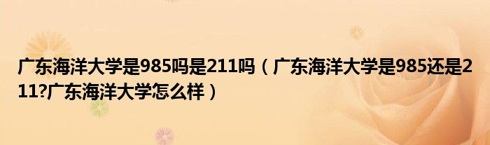 广东海洋大学是985吗是211吗（广东海洋大学是985还是211?广东海洋大学怎么样）
