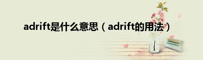 adrift是什么意思（adrift的用法）