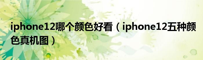 iphone12哪个颜色好看（iphone12五种颜色真机图）