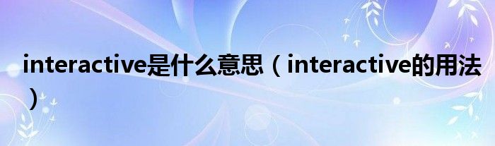 interactive是什么意思（interactive的用法）