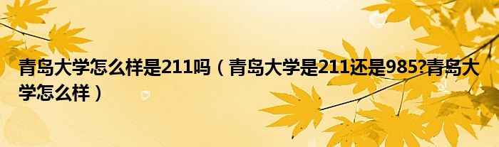青岛大学怎么样是211吗（青岛大学是211还是985?青岛大学怎么样）