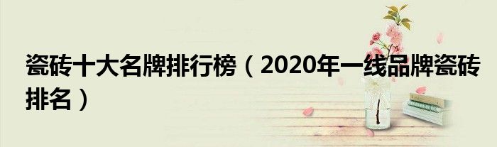 瓷砖十大名牌排行榜（2020年一线品牌瓷砖排名）