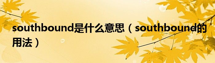 southbound是什么意思（southbound的用法）