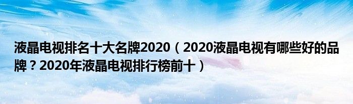 液晶电视排名十大名牌2020（2020液晶电视有哪些好的品牌？2020年液晶电视排行榜前十）