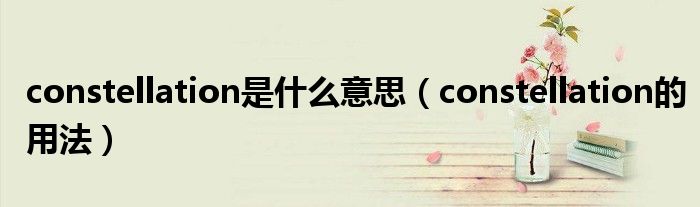 constellation是什么意思（constellation的用法）