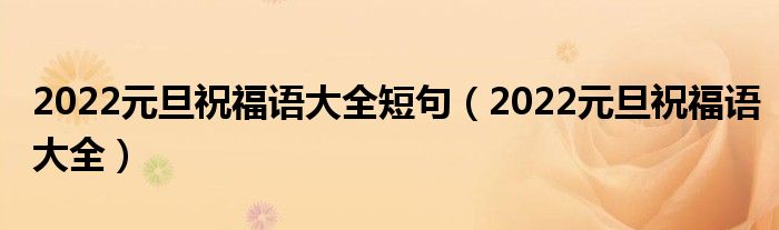 2022元旦祝福语大全短句（2022元旦祝福语大全）