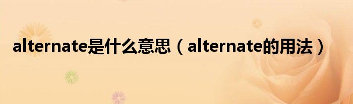 alternate是什么意思（alternate的用法）