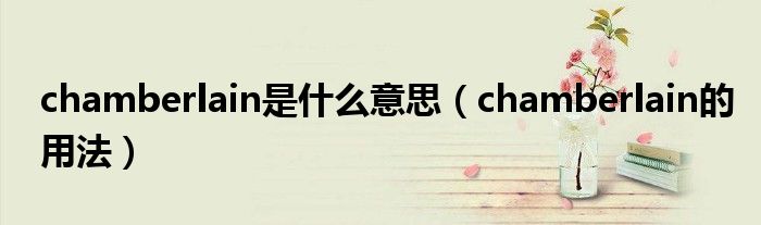chamberlain是什么意思（chamberlain的用法）