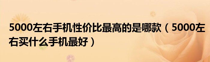 5000左右手机性价比最高的是哪款（5000左右买什么手机最好）