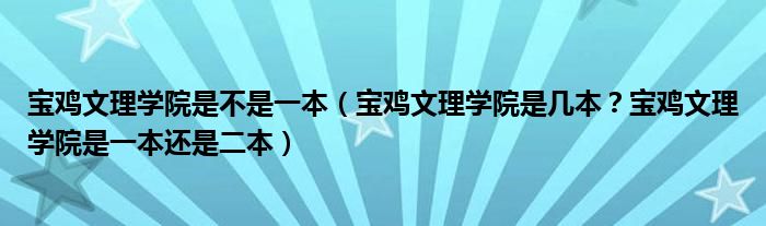 宝鸡文理学院是不是一本（宝鸡文理学院是几本？宝鸡文理学院是一本还是二本）