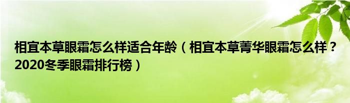 相宜本草眼霜怎么样适合年龄（相宜本草菁华眼霜怎么样？2020冬季眼霜排行榜）