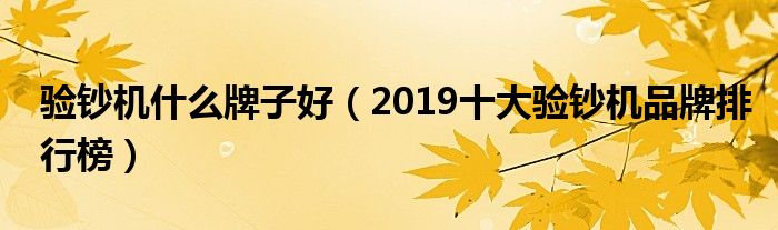 验钞机什么牌子好（2019十大验钞机品牌排行榜）