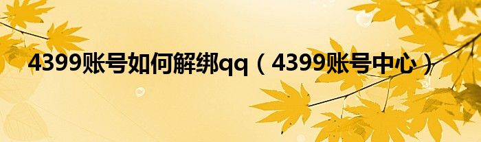 4399账号如何解绑qq（4399账号中心）